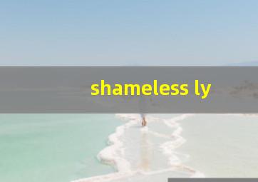 shameless ly